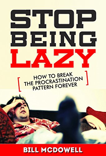 Stop Being Lazy Right Now!: How To Break The Procrastination Pattern Forever !! Get Your Black Belt in Getting Things Done !! (Procrastination, Don't Be Lazy, Stop, Better Yourself)
