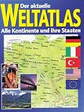 Der aktuelle Weltatlas. Alle Kontinente und ihre Staaten