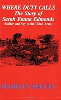 Where Duty Calls: The Story of Sarah Emma Edmonds, Soldier and Spy in the Union Army