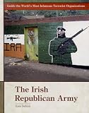 The Irish Republican Army (Inside the Worlds Most Infamous Terrorist Organizations)