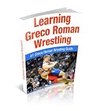 Learning Greco Roman Wrestling: #1 Greco Roman Wrestling Guide