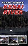Fishing Alaska s Kenai River: A Complete Angler s Guide to the Kenai River Drainage