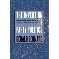 Invention of Party Politics: Federalism, Popular Sovereignty, and Constitutional Development in Jacksonian Illinois