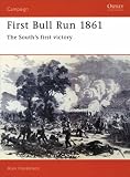 First Bull Run, 1861: The Souths First Victory (Osprey Military Campaign)