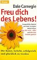 Freu dich des Lebens. Die Kunst, beliebt, erfolgreich und glücklich zu werden.