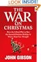 The War on Christmas: How the Liberal Plot to Ban the Sacred Christian Holiday Is Worse Than You Thought