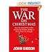 The War on Christmas: How the Liberal Plot to Ban the Sacred Christian Holiday Is Worse Than You Thought
