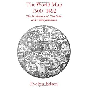 The World Map, 1300-1492: The Persistence of Tradition and Transformation (Center for American Places)