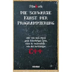 Die schwarze Kunst der Programmierung: oder wie man etwas ganz Schwieriges lernt, ohne zu verzweifeln, wie das ber�chtigte C++