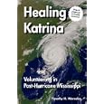 Healing Katrina: Volunteering in Post-Hurricane Mississippi by  Timothy, H. Warneka