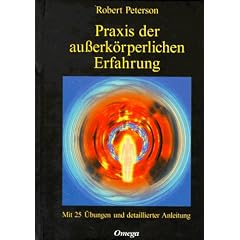 Praxis der au�erk�rperlichen Erfahrung. Mit 25 �bungen und detaillierter Anleitung.