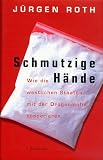 Schmutzige H�nde. Wie die westlichen Staaten mit der Drogenmafia kooperieren