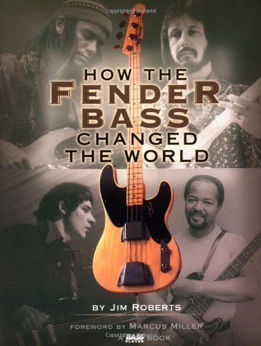 How the Fender Bass Changed the World by Roberts, Jim published by Backbeat Books (2001)