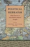 Political Hebraism: Judaic Sources in Early Modern Political Thought