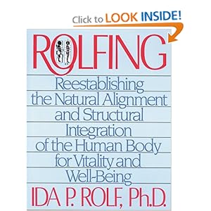 Rolfing: Reestablishing the Natural Alignment and Structural Integration of the Human Body for Vitality and Well-Being