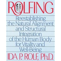 Rolfing: Re-establishing the Natural Alignment and Structural Integration of the Human Body for Vitality and Well-Being