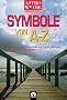 Symbole von A bis Z: Alle Symbole aus Traum, M�rchen, Geschichte und Alltagsleben