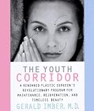 Youth Corridor,the: A Renowned Plastic Surgeons Revolutionary Program For Maintenance, Rejuvenation, And Timeless Beaut