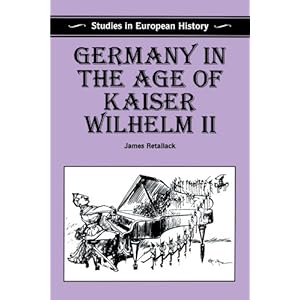 Germany in the Age of Kaiser Wilhelm II (Sudies in European History) James N. Retallack