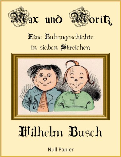 Max und Moritz - Eine Bubengeschichte in sieben Streichen (Illustrierte und vollständige Ausgabe)