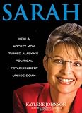 Sarah: How a Small Town Mom Turned Alaskas Political Establishment on Its Ear