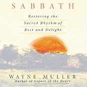 Sabbath: Restoring the Sacred Rhythm of Rest and Delight | [Wayne Muller]