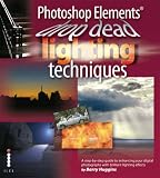 Photoshop Elements Drop Dead Lighting Techniques: A Step-by-step Guide to Enhancing Your Digital Photographs with Brilliant Lighting Effects (Drop Dead)