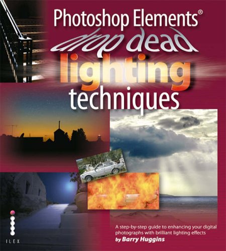 Photoshop Elements Drop Dead Lighting Techniques: A Step-by-step Guide to Enhancing Your Digital Photographs with Brilliant Lighting Effects