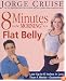 8 Minutes in the Morning to a Flat Belly: Lose Up to 6 Inches in Less than 4 Weeks--Guaranteed!