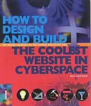 How To Design and Build the Coolest Website in Cyberspace: Hot Design Solutions for the Coolest Site on the Web