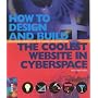 How to Design and Build the Coolest Website in Cyberspace: Hot Design Solutions for the Coolest Site on the Web