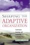 Shaping the Adaptive Organization: Landscapes, Learning, and Leadership in Volatile Times