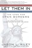 Let Them In: The Case for Open Borders Jason L. Riley