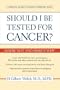 Should I Be Tested for Cancer?: Maybe Not and Here's Why