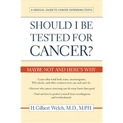 Should I Be Tested for Cancer?: Maybe Not and Here's Why