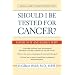 Should I Be Tested for Cancer?: Maybe Not and Here's Why