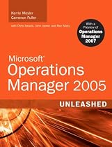Microsoft Operations Manager 2005 Unleashed (MOM): With A Preview of Operations Manager 2007