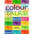 Colour Talks!: Discover the Messages of Your True Colours and Make Light Work of Relationships