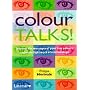 Colour Talks!: Discover the Messages of Your True Colours and Make Light Work of Relationships
