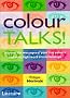 Colour Talks!: Discover the Messages of Your True Colours and Make Light Work of Relationships