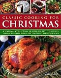 Classic Cooking for Christmas: A seasonal collection of over 100 festive recipes shown in more than 450 tempting photographs