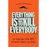 Everything Is Going to Kill Everybody: The Terrifyingly Real Ways the World Wants You Deadby Robert Brockway