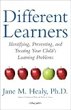 Different Learners: Identifying, Preventing, and Treating Your Child s Learning Problems