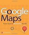 Google Maps: Power Tools for Maximizing the API