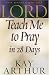 Lord, Teach Me to Pray in 28 Days
