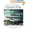 FutureFish 2001: FutureFish in Century 21: The North Pacific Fisheries Tackle Asian Markets, the Can-Am Salmon Treaty,... by C.D. Bay-Hansen