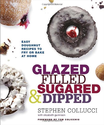 Glazed, Filled, Sugared & Dipped: Easy Doughnut Recipes to Fry or Bake at Home Glazed, Filled, Sugared & Dipped: Easy Doughnut Recipes to Fry or Bake at Home