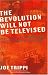 The Revolution Will Not Be Televised: Democracy, the Internet, and the Overthrow of Everything