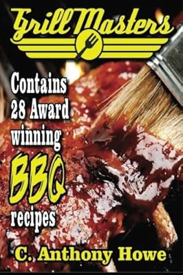 The GRILL MASTERS Award Winning Secret BBQ Recipes: The Professional's BARBEQUE BIBLE For Perfect BBQ SAUCES & BBQ CREATIONS (MASTER CHEF SERIES) (Volume 1)