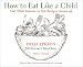 Search : How to Eat Like a Child: And Other Lessons in Not Being a Grown-up